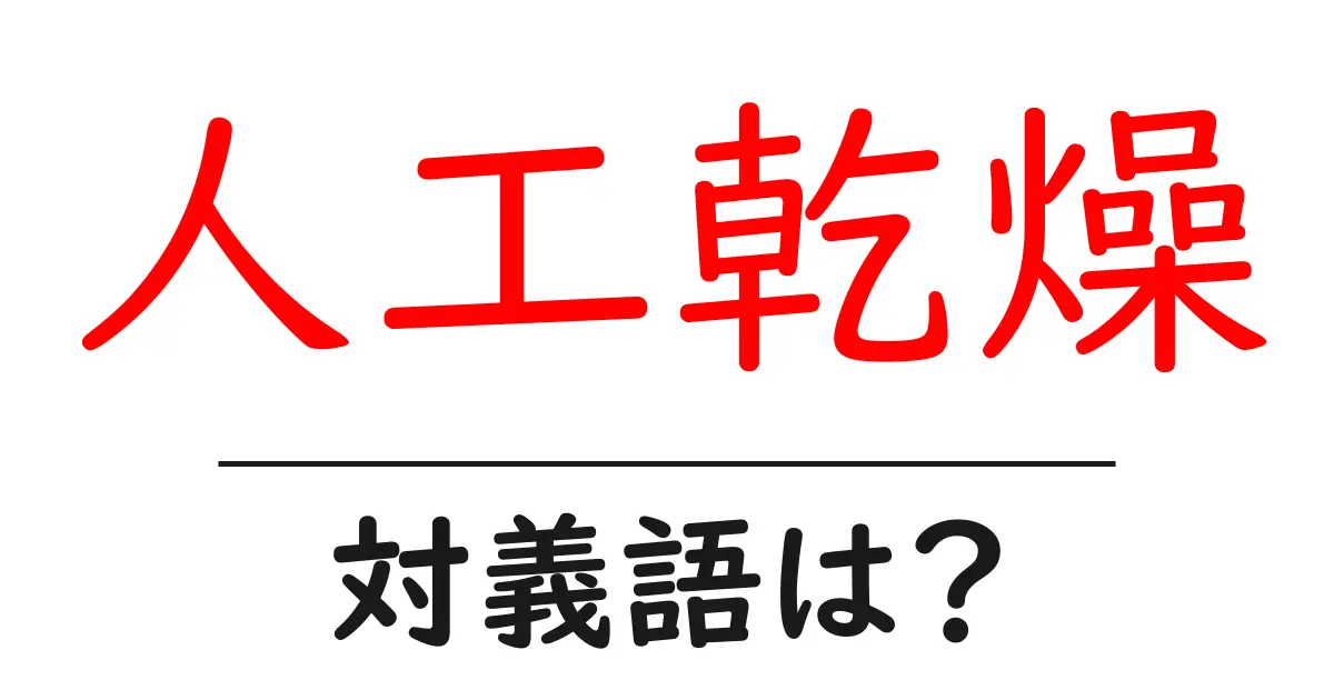 人工乾燥の対義語・反対語を使用例を交えて分かりやすく解説!