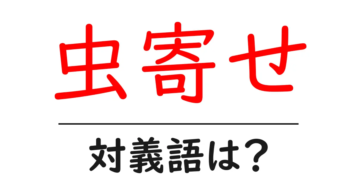 虫寄せの対義語・反対語を使用例を交えて分かりやすく解説！
