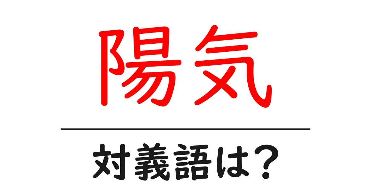 陽気の対義語・反対語を使用例を交えて分かりやすく解説!