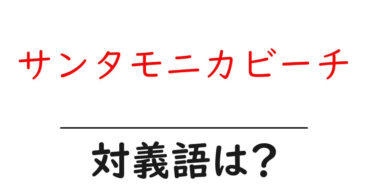 サンタモニカビーチの対義語・反対語を使用例を交えて分かりやすく解説!