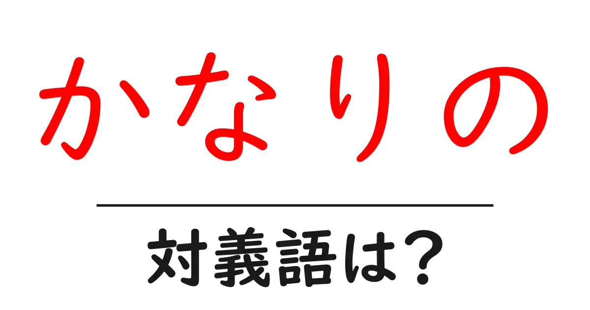 かなりのの対義語・反対語を使用例を交えて分かりやすく解説!