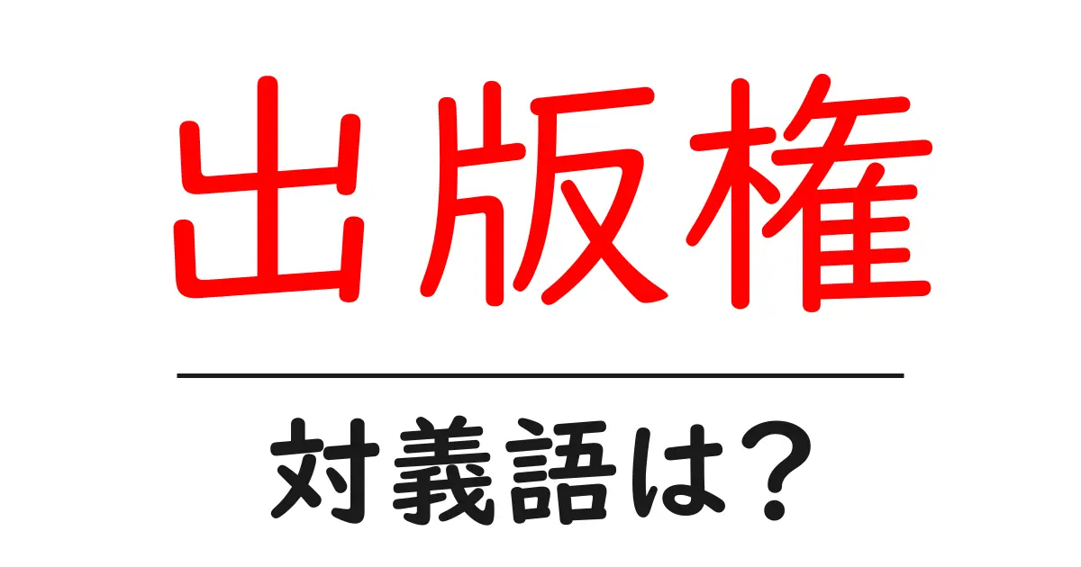 出版権の対義語・反対語を使用例を交えて分かりやすく解説!
