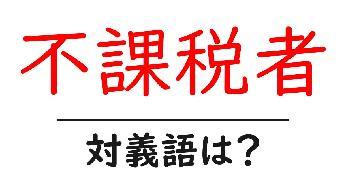 不課税者の対義語・反対語を使用例を交えて分かりやすく解説!