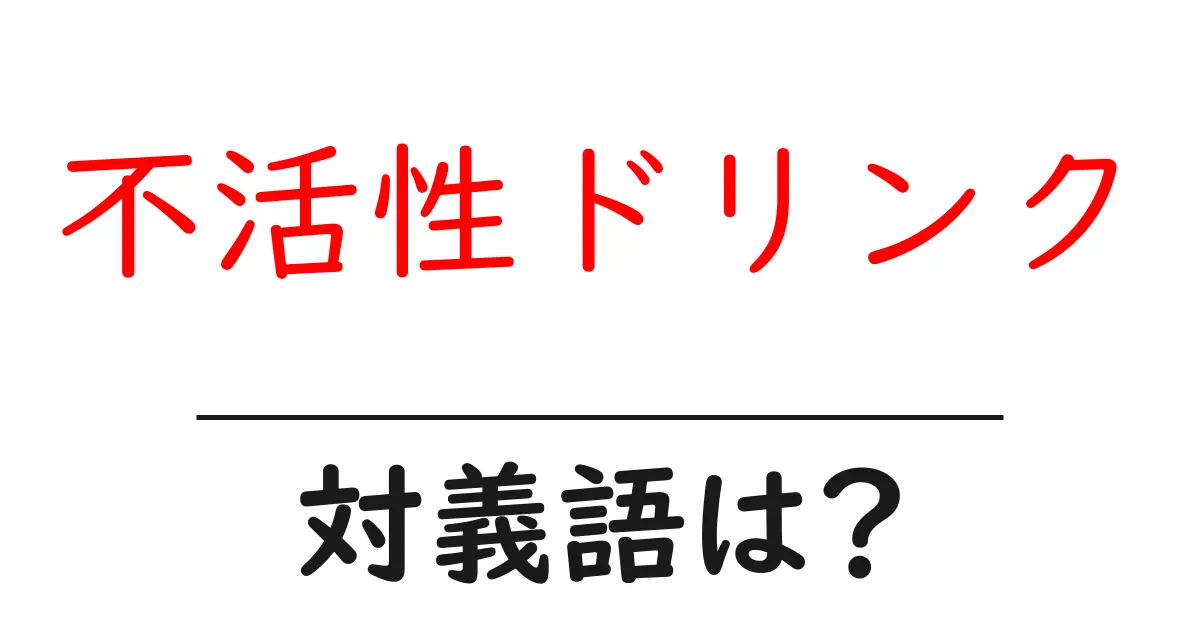 不活性ドリンクの対義語・反対語を使用例を交えて分かりやすく解説！