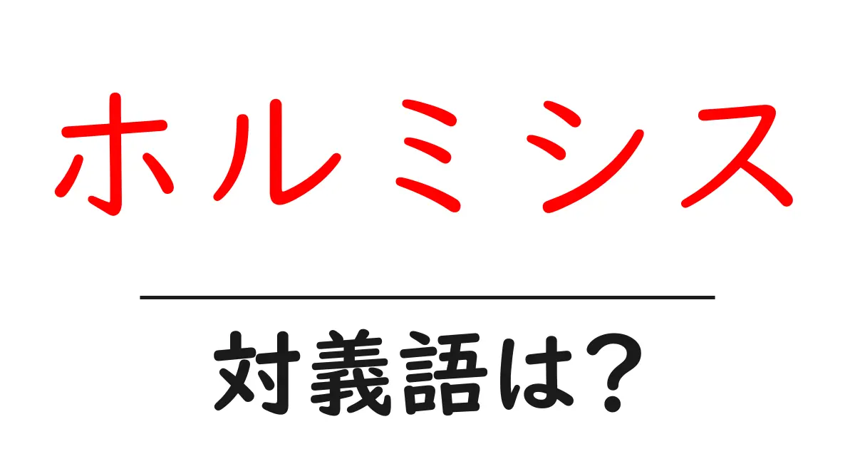 ホルミシスの対義語・反対語を使用例を交えて分かりやすく解説!