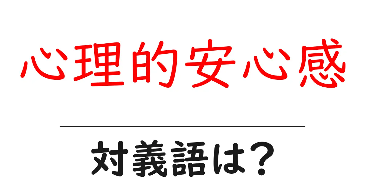 心理的安心感の対義語・反対語を使用例を交えて分かりやすく解説!