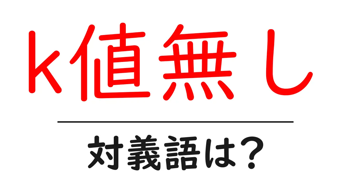 k値無しの対義語・反対語を使用例を交えて分かりやすく解説!