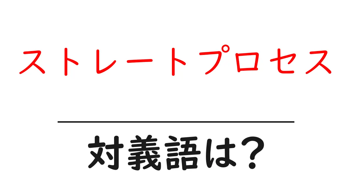 ストレートプロセスの対義語・反対語を使用例を交えて分かりやすく解説!