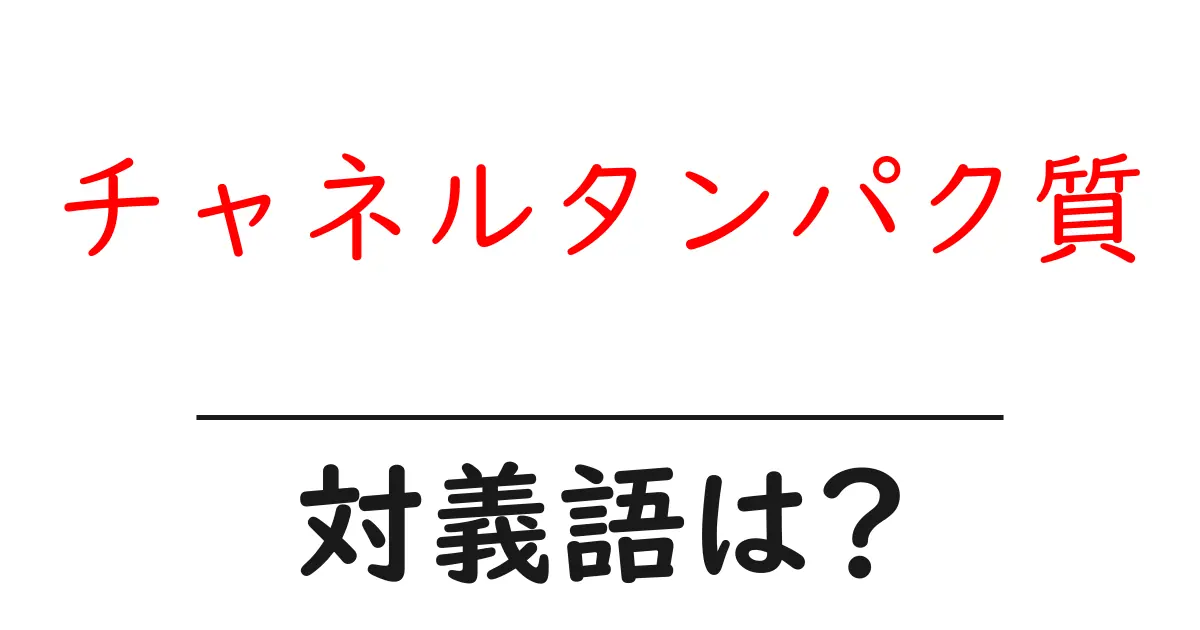 チャネルタンパク質の対義語・反対語を使用例を交えて分かりやすく解説!