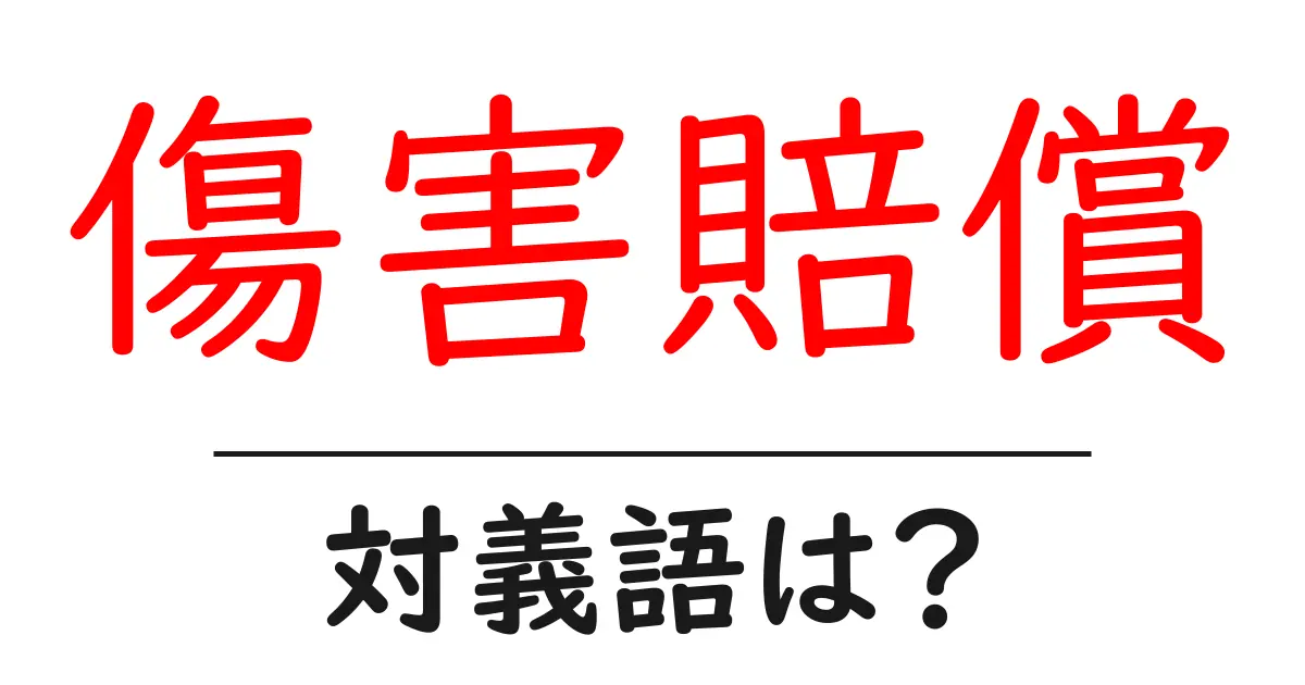 傷害賠償の対義語・反対語を使用例を交えて分かりやすく解説!