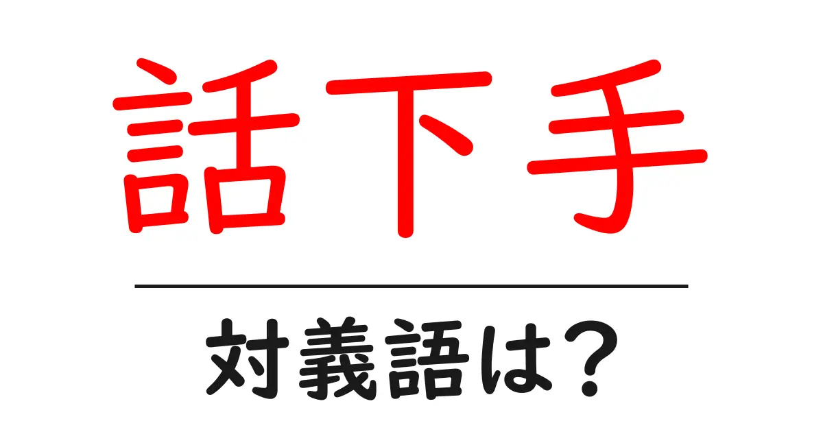 話下手の対義語・反対語を使用例を交えて分かりやすく解説!