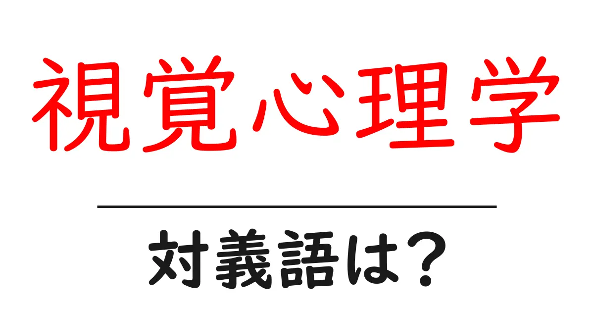 視覚心理学の対義語・反対語を使用例を交えて分かりやすく解説!