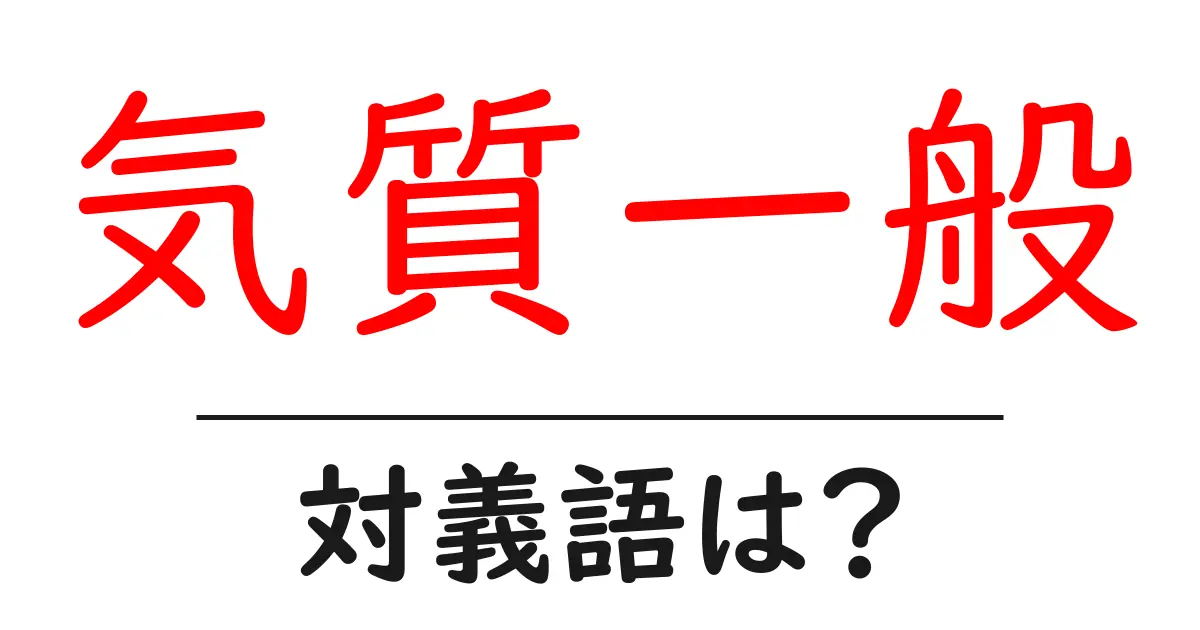 気質一般の対義語・反対語を使用例を交えて分かりやすく解説!