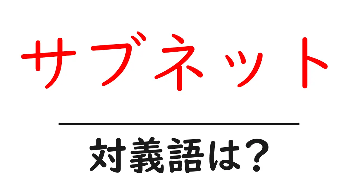 サブネットの対義語・反対語を使用例を交えて分かりやすく解説!