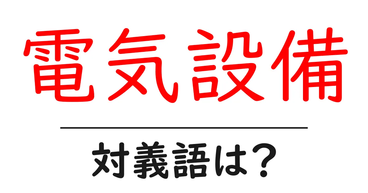 電気設備の対義語・反対語を使用例を交えて分かりやすく解説!