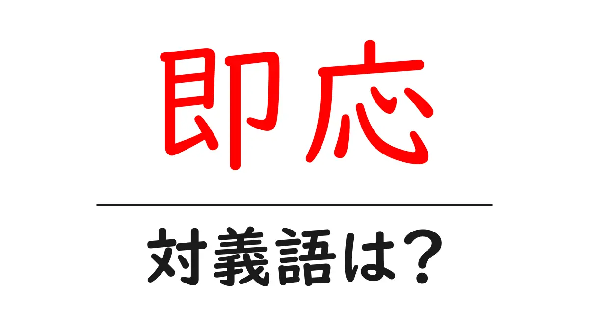 即応の対義語・反対語を使用例を交えて分かりやすく解説!
