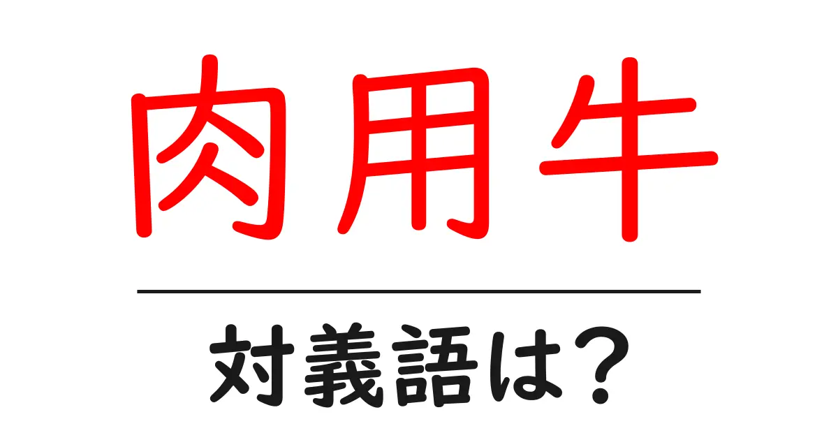 肉用牛の対義語・反対語を使用例を交えて分かりやすく解説！