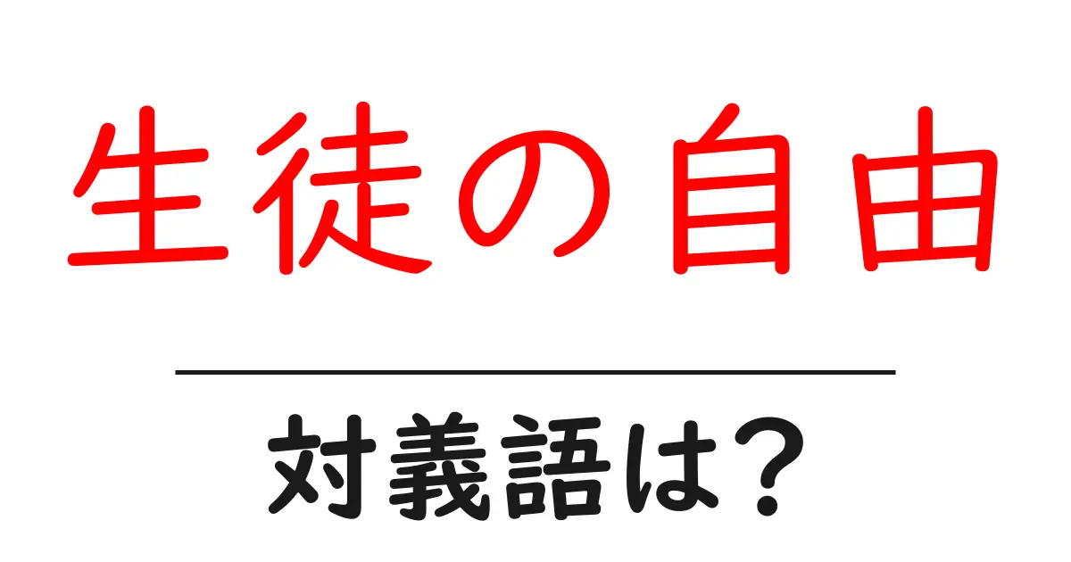 生徒の自由の対義語・反対語を使用例を交えて分かりやすく解説!