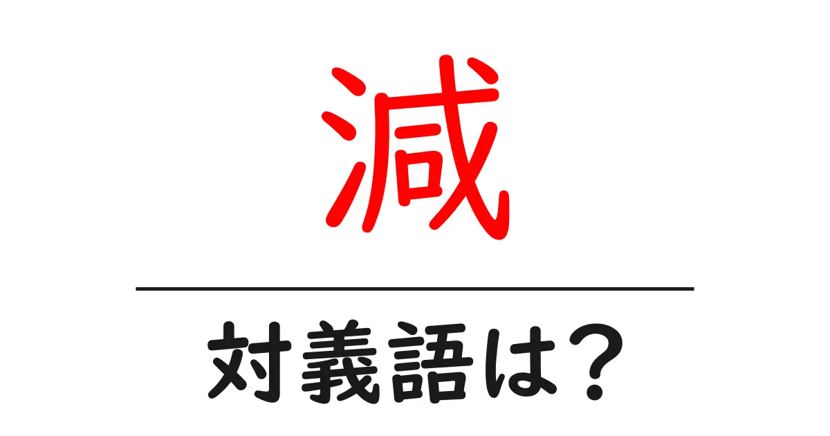 減の対義語・反対語を使用例を交えて分かりやすく解説!