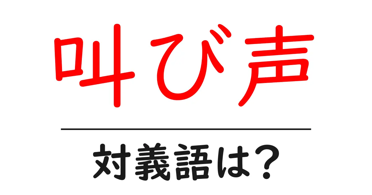 叫び声の対義語・反対語を使用例を交えて分かりやすく解説!
