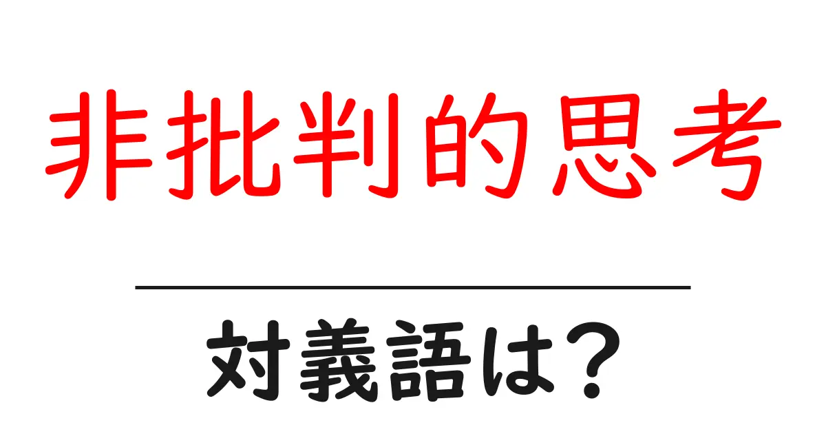 非批判的思考の対義語・反対語を使用例を交えて分かりやすく解説!