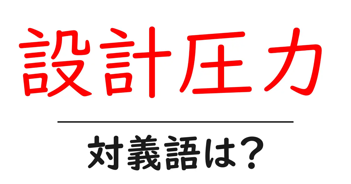 設計圧力の対義語・反対語を使用例を交えて分かりやすく解説！