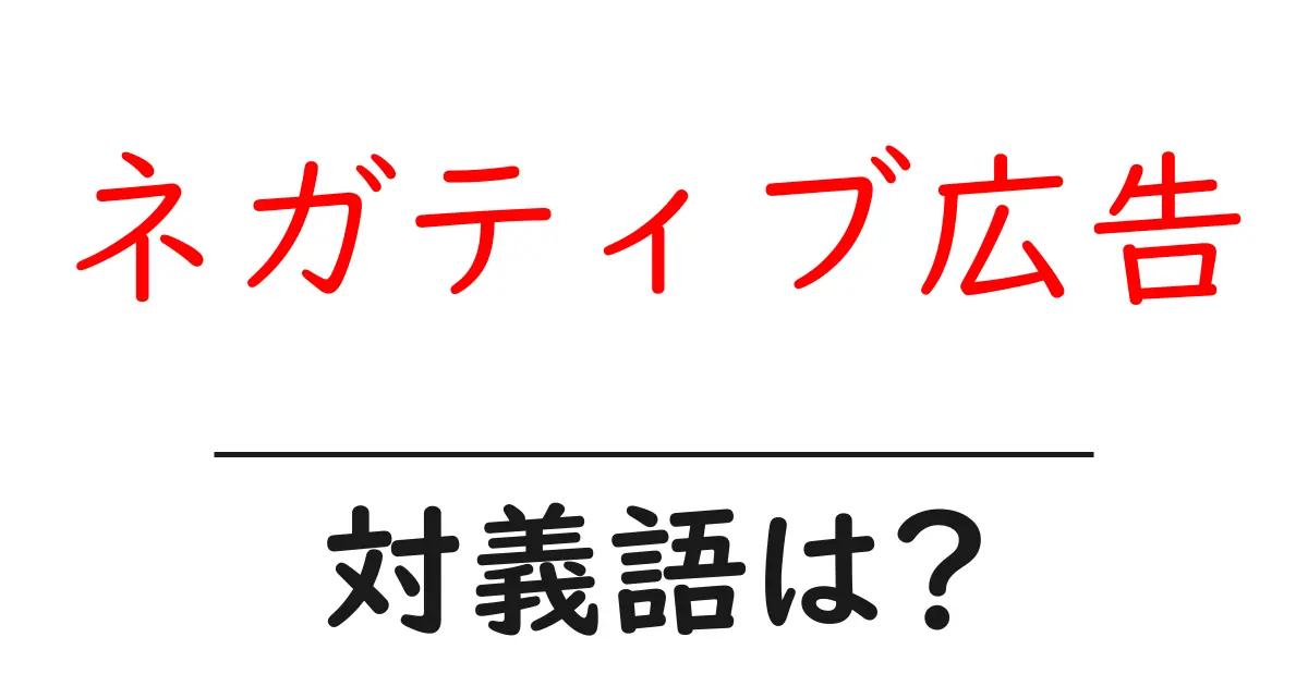 ネガティブ広告の対義語・反対語を使用例を交えて分かりやすく解説!