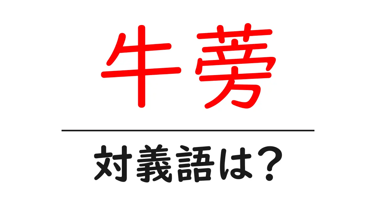 牛蒡の対義語・反対語を使用例を交えて分かりやすく解説！