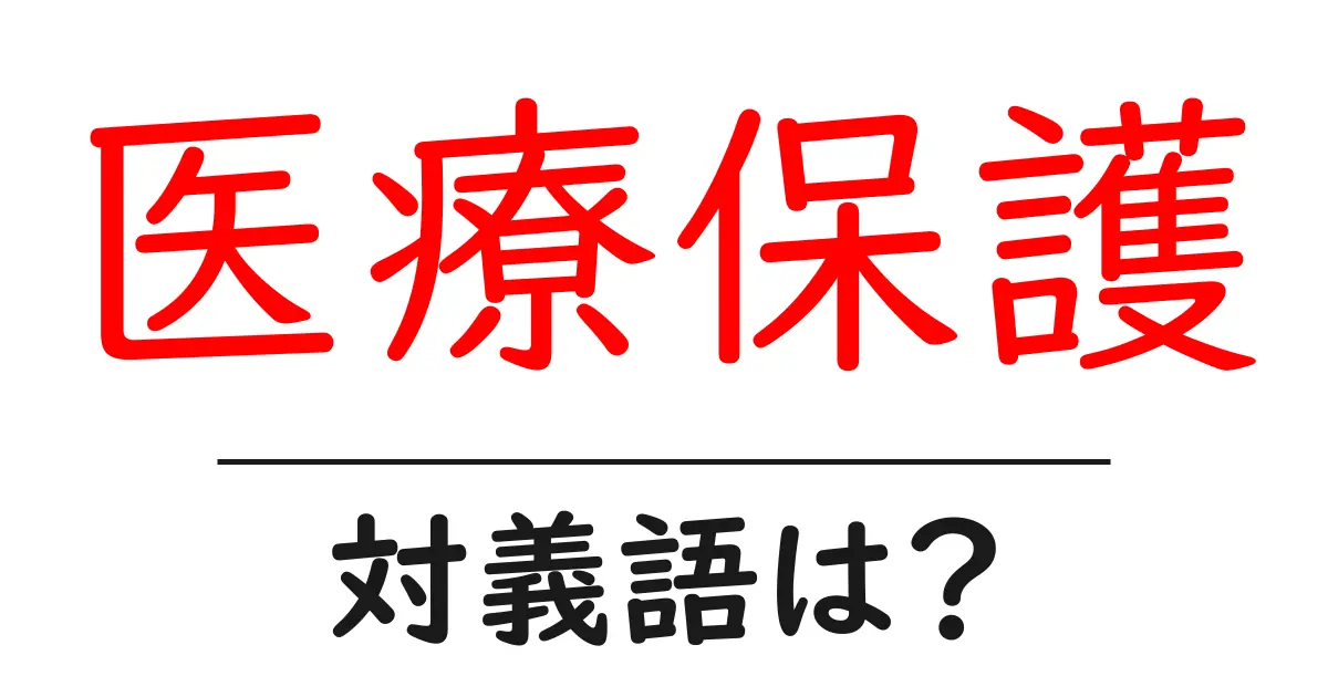 医療保護の対義語・反対語を使用例を交えて分かりやすく解説!