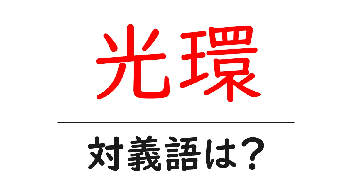 光環の対義語・反対語を使用例を交えて分かりやすく解説!