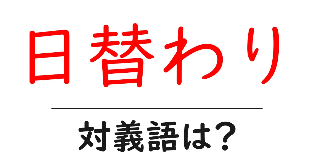 日替わりの対義語・反対語を使用例を交えて分かりやすく解説!