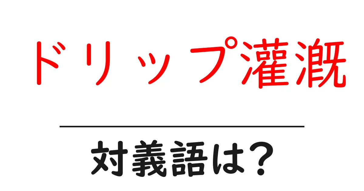ドリップ灌漑の対義語・反対語を使用例を交えて分かりやすく解説!
