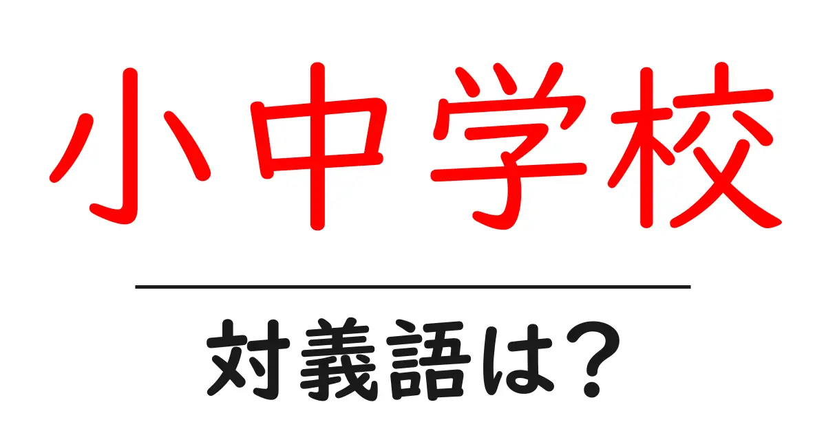 小中学校の対義語・反対語を使用例を交えて分かりやすく解説!