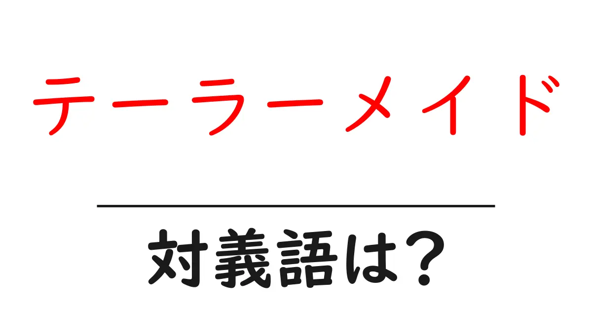テーラーメイドの対義語・反対語を使用例を交えて分かりやすく解説!