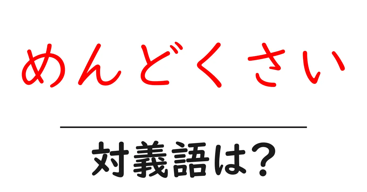 めんどくさいの対義語・反対語を使用例を交えて分かりやすく解説!