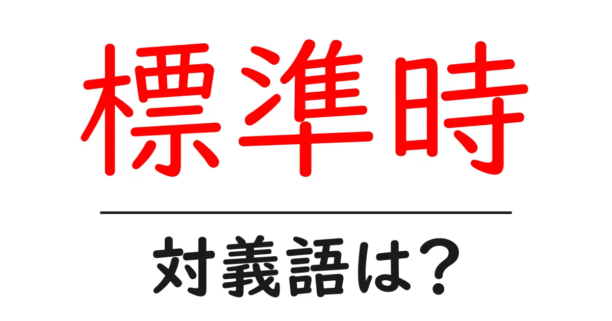 標準時の対義語・反対語を使用例を交えて分かりやすく解説！