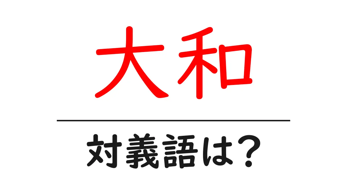 大和の対義語・反対語を使用例を交えて分かりやすく解説!