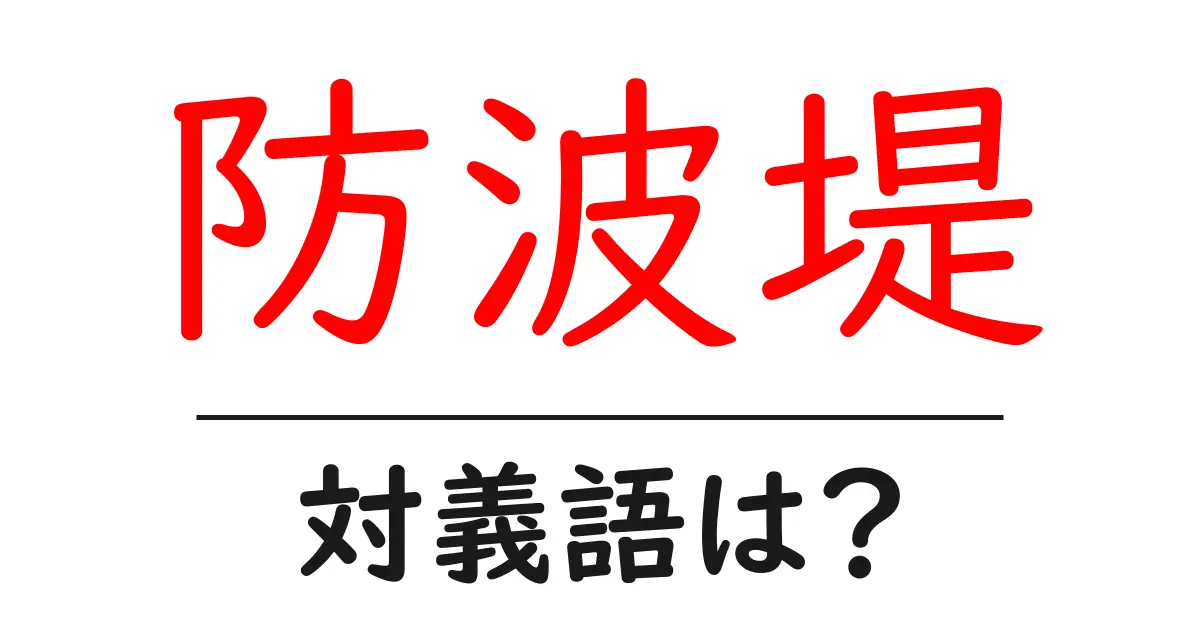 防波堤の対義語・反対語を使用例を交えて分かりやすく解説!