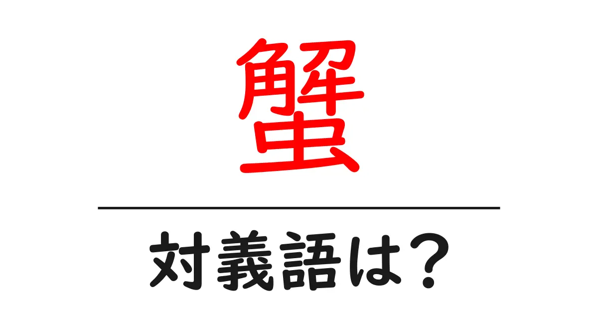 蟹の対義語・反対語を使用例を交えて分かりやすく解説!