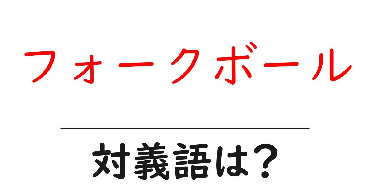 フォークボールの対義語・反対語を使用例を交えて分かりやすく解説!