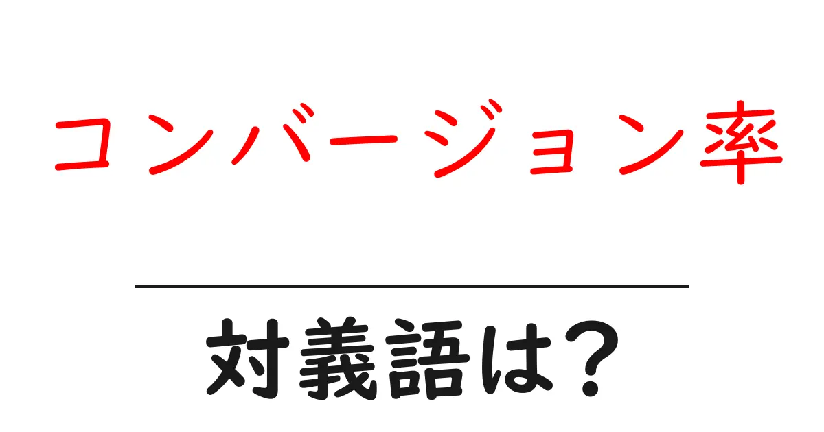 コンバージョン率の対義語・反対語を使用例を交えて分かりやすく解説！