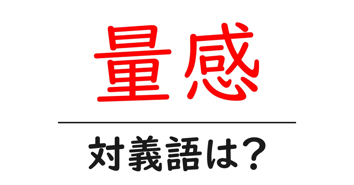 量感の対義語・反対語を使用例を交えて分かりやすく解説!