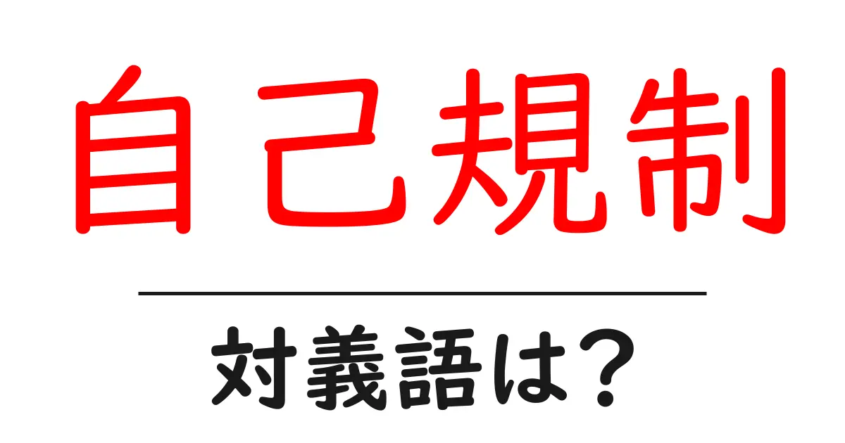 自己規制の対義語・反対語を使用例を交えて分かりやすく解説！