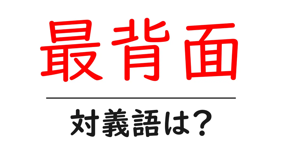 最背面の対義語・反対語を使用例を交えて分かりやすく解説！
