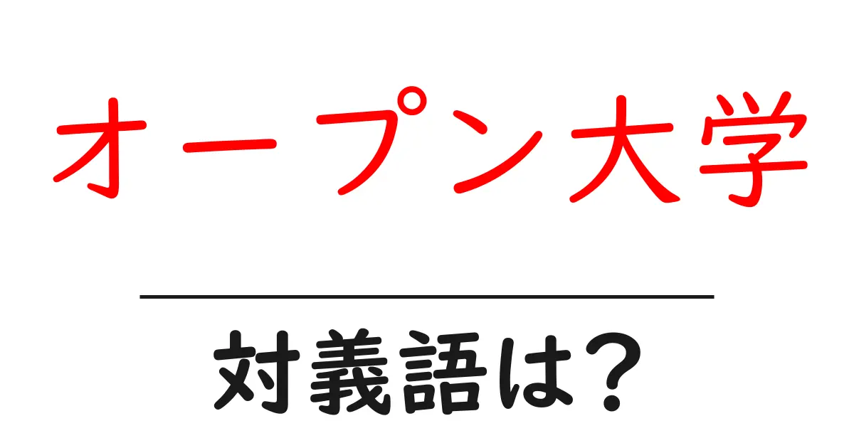 オープン大学の対義語・反対語を使用例を交えて分かりやすく解説!