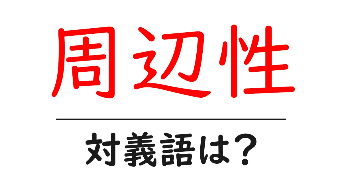周辺性の対義語・反対語を使用例を交えて分かりやすく解説!