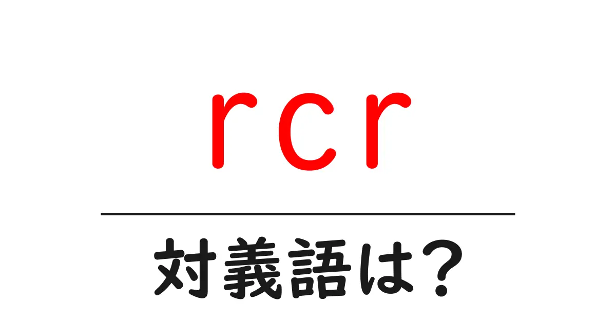 rcrの対義語・反対語を使用例を交えて分かりやすく解説！
