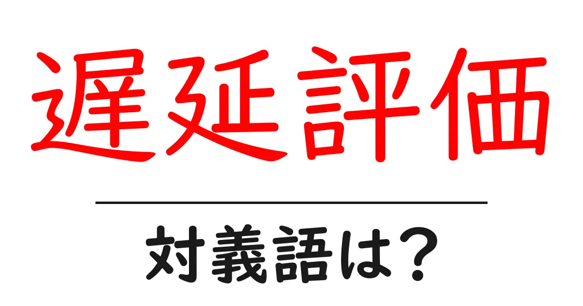 遅延評価の対義語・反対語を使用例を交えて分かりやすく解説!