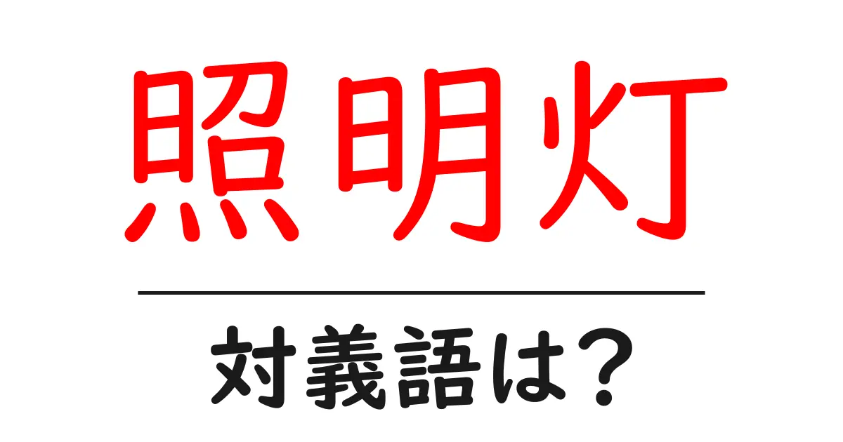 照明灯の対義語・反対語を使用例を交えて分かりやすく解説!