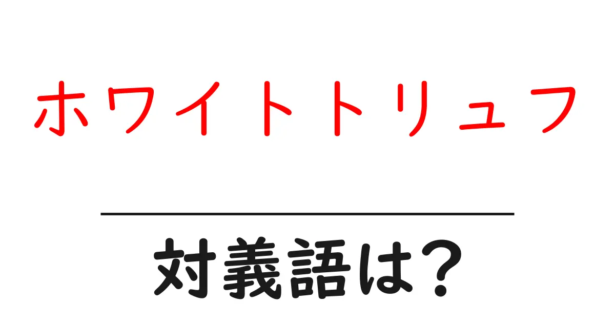 ホワイトトリュフの対義語・反対語を使用例を交えて分かりやすく解説!